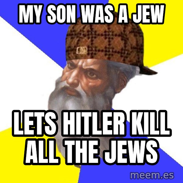 Scumbag God meme: my son was a jew / lets hitler kill all the jews