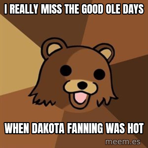 Pedobear meme: i really miss the good ole days / when dakota fanning was hot