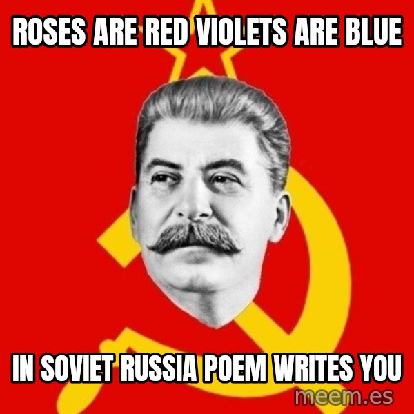 Stalin Says meme: Roses are red violets are blue / In Soviet Russia poem writes you