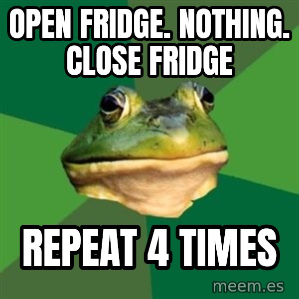 Foul Bachelor Frog meme: open fridge. nothing. close fridge / repeat 4 times