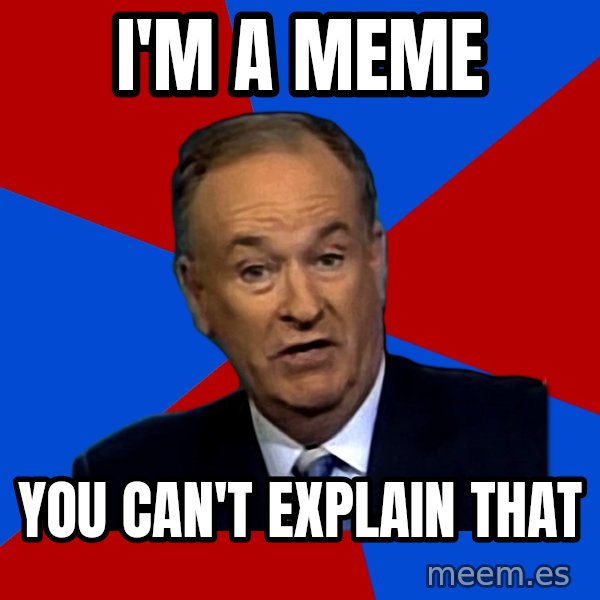 Bill O'Reilly Proves God meme: I'm a meme / You can't explain that