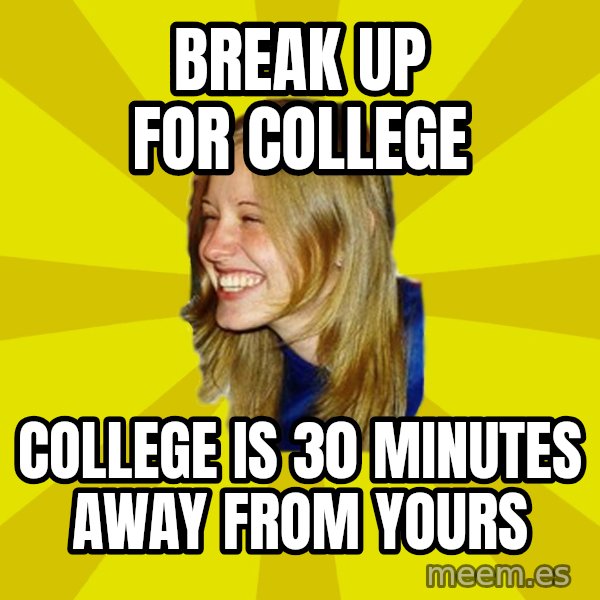 Trologirl meme: break up for college / college is 30 minutes away from yours