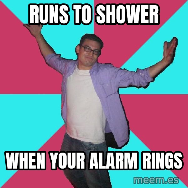Douchebag Roommate meme: runs to shower / when your alarm rings