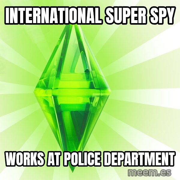 Sims meme: International super spy / works at police department