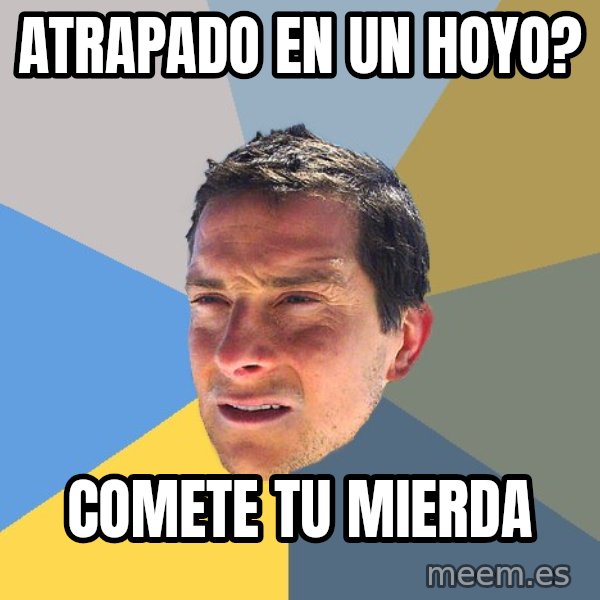 Bear Grylls meme: atrapado en un hoyo? / comete tu mierda
