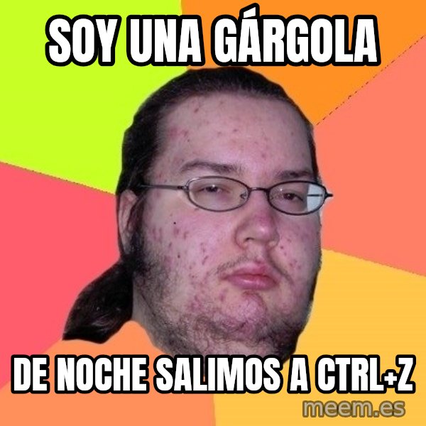 gordo granudo meme: soy una gárgola / de noche salimos a ctrl+z