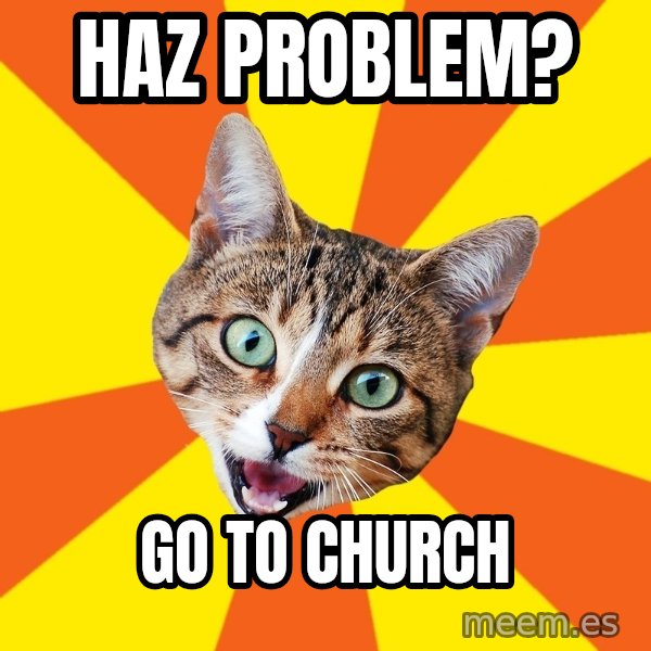Bad Advice Cat meme: haz problem? / go to church