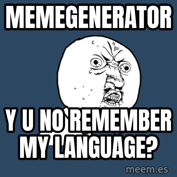 Y U No meme: memegenerator / y u no remember my language?