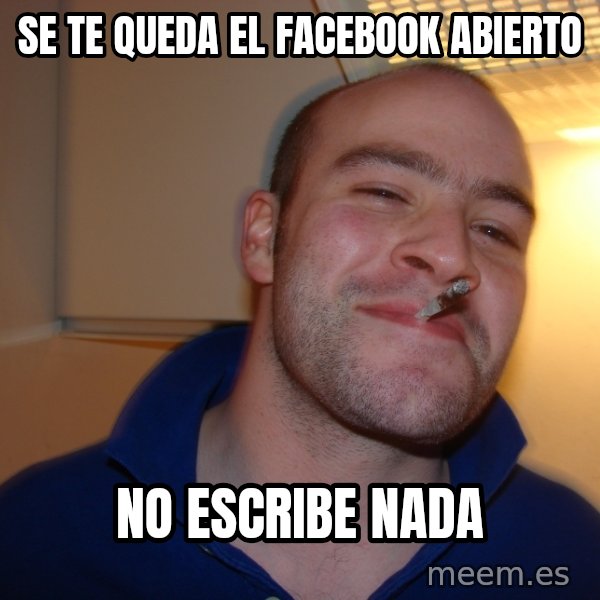 Good Guy Greg meme: se te queda el facebook abierto / no escribe nada
