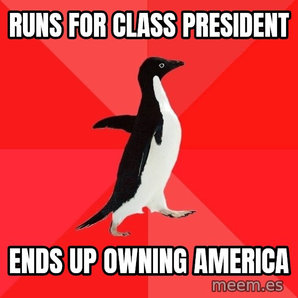 Socially Awesome Penguin meme: Runs for class president / ends up owning america