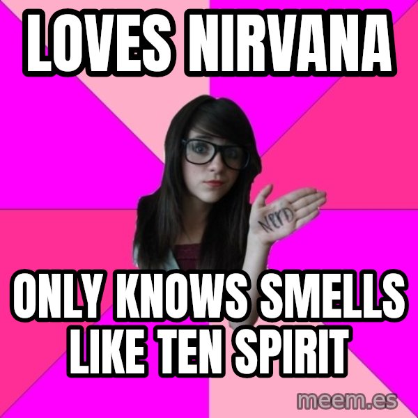 Idiot Nerd Girl meme: Loves nirvana / Only knows smells like ten spirit