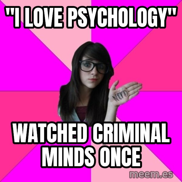 Idiot Nerd Girl meme: "I love psychology" / Watched criminal minds once