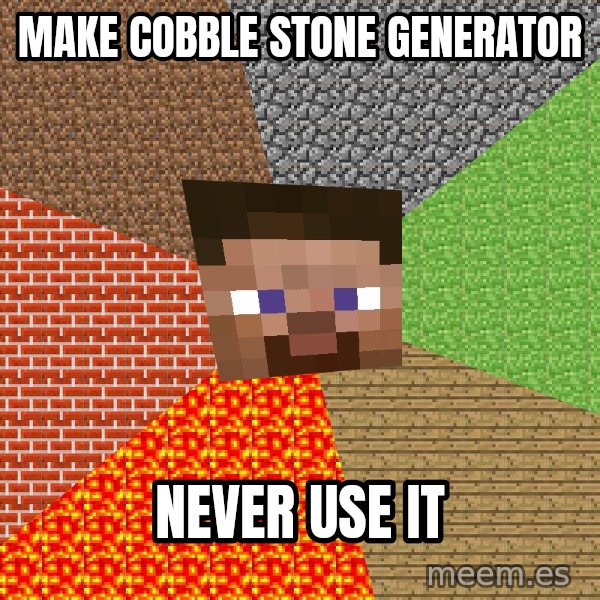 Minecraft Guy meme: Make Cobble stone generator / Never use it
