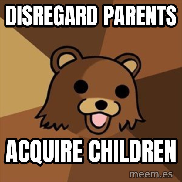 Pedobear meme: Disregard parents / Acquire Children