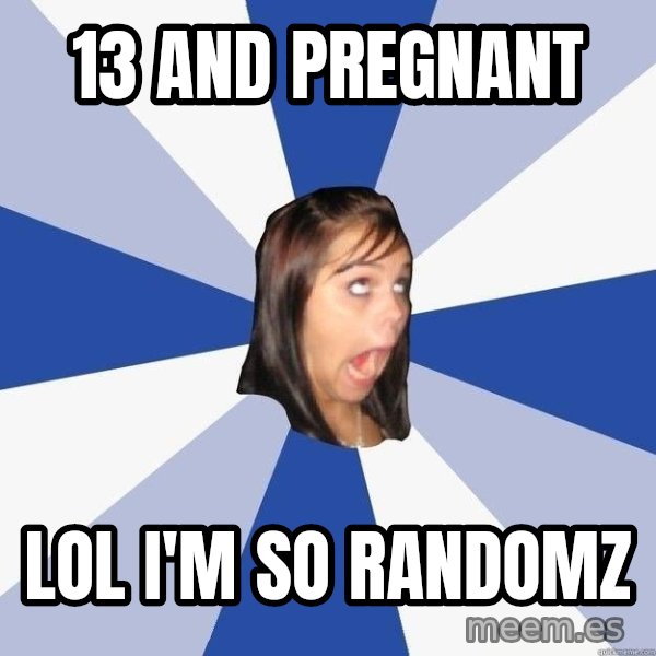 Annoying Facebook Girl meme: 13 and pregnant / lol i'm so randomz