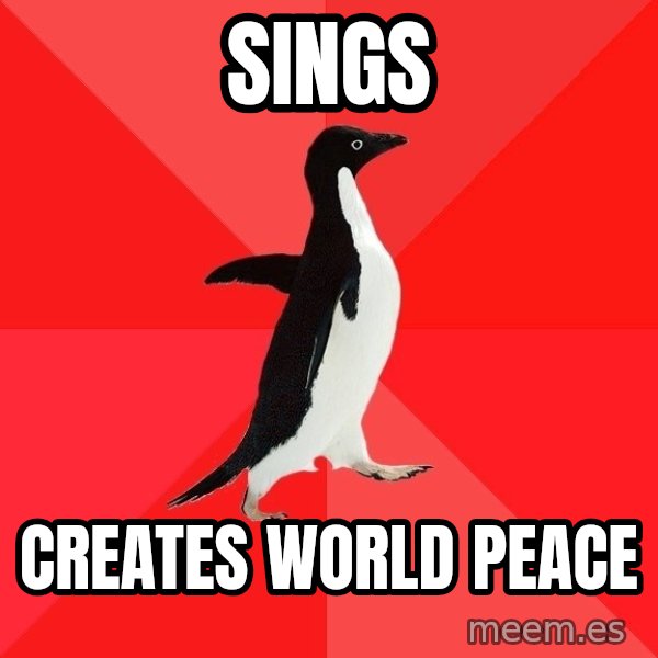 Socially Awesome Penguin meme: sings / creates world peace