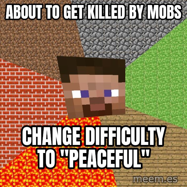 Minecraft Guy meme: About to get killed by mobs / Change difficulty to "Peaceful"
