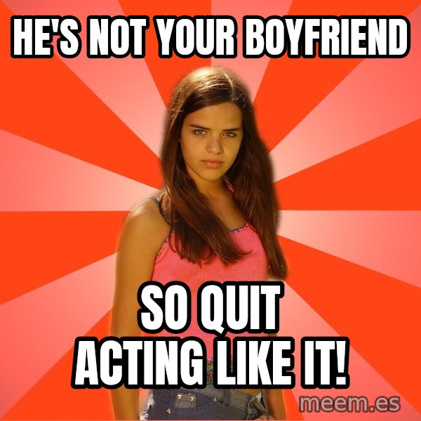 Jealous Girl meme: he's not your boyfriend / so quit acting like it!