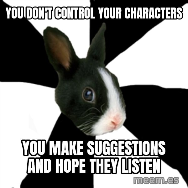 Roleplaying Rabbit meme: You don't control your characters / You make suggestions and hope they listen