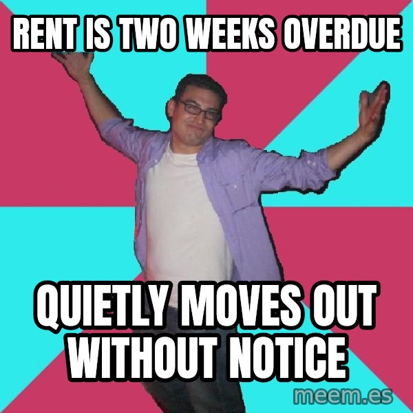 Douchebag Roommate meme: rent is two weeks overdue / quietly moves out without notice