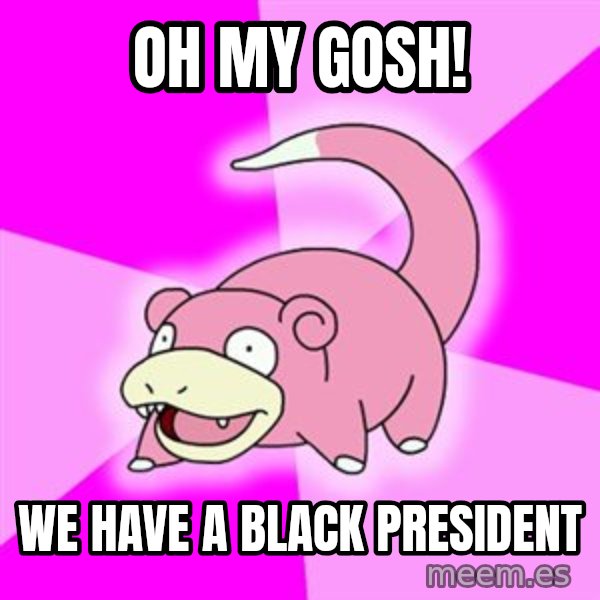 Slowpoke meme: oh my gosh! / we have a BLACK PRESIDENT