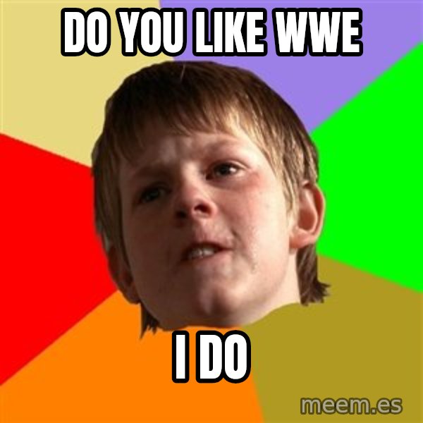 Angry School Boy meme: DO YOU LIKE WWE / I DO