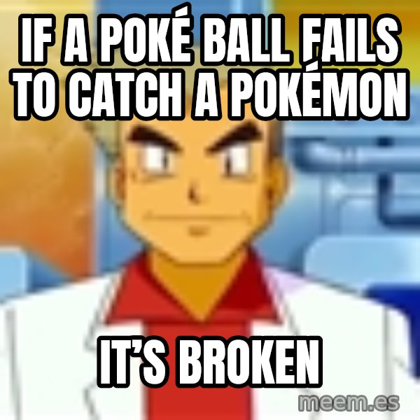 Professor Oak meme: if a poké ball fails to catch a pokémon / it’s broken