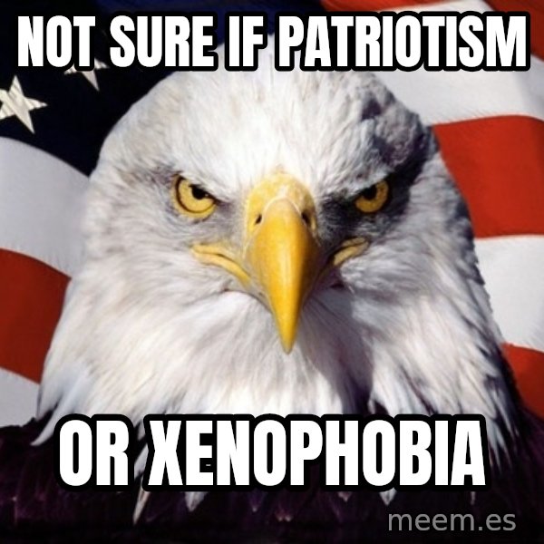 American Pride Eagle meme: Not sure if patriotism / or xenophobia