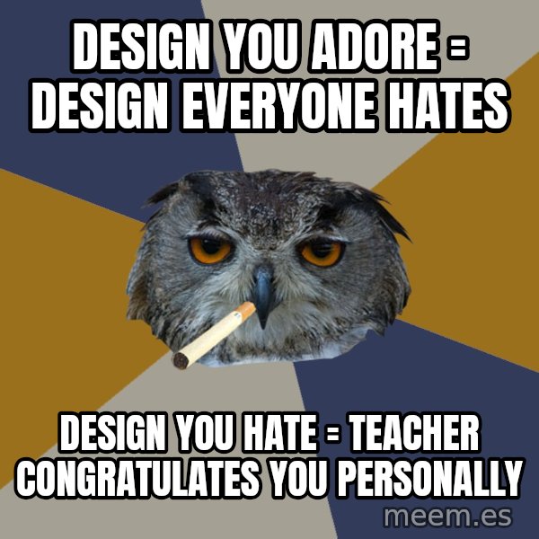 Art Student Owl meme: design you adore = design everyone hates / Design you hate = teacher congratulates you personally