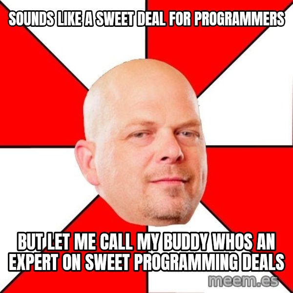 Pawn Stars meme: Sounds like a sweet deal for programmers / but let me call my buddy whos an expert on sweet programming deals