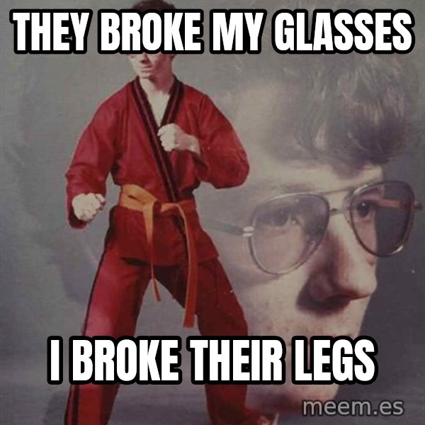 PTSD Karate Kyle meme: They broke my glasses / i broke their legs
