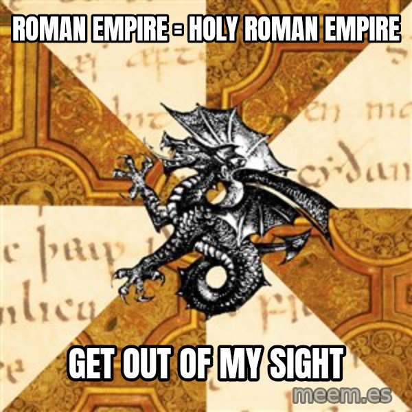 History Major Heraldic Beast meme: Roman empire = holy roman empire / GET OUT OF MY SIGHT