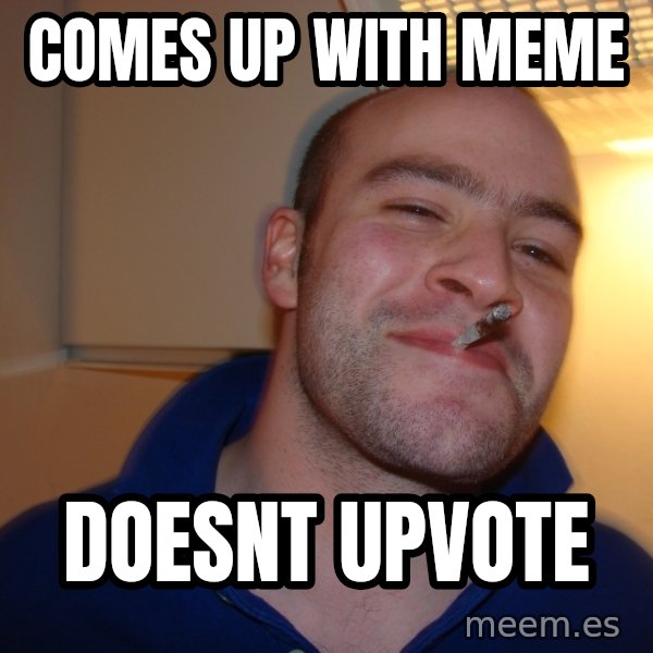 Good Guy Greg meme: Comes up with meme / doesnt upvote