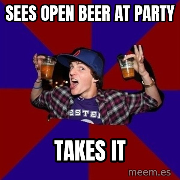 Sunny Student meme: Sees open beer at party / takes it