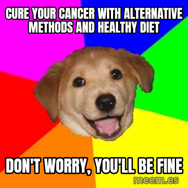 Advice Dog meme: Cure your cancer with alternative methods and healthy diet / Don't worry, you'll be fine