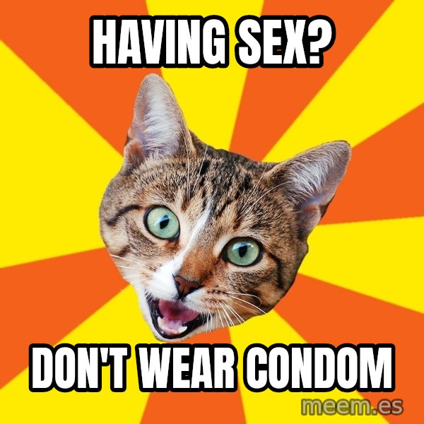 Bad Advice Cat meme: having sex? / don't wear condom