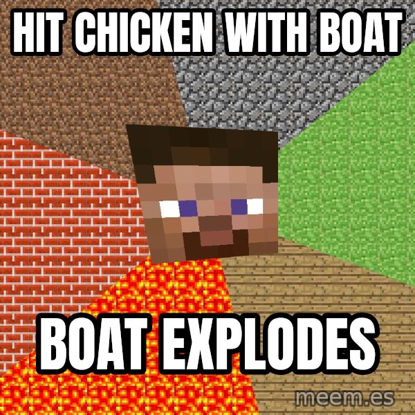 Minecraft Guy meme: Hit chicken with boat / boat explodes
