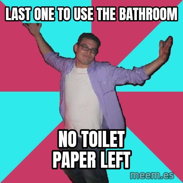 Douchebag Roommate meme: last one to use the bathroom / no toilet paper left