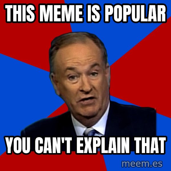 Bill O'Reilly Proves God meme: this meme is popular / you can't explain that
