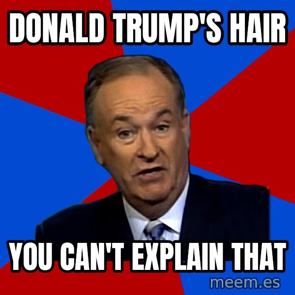 Bill O'Reilly Proves God meme: donald trump's hair / you can't explain that