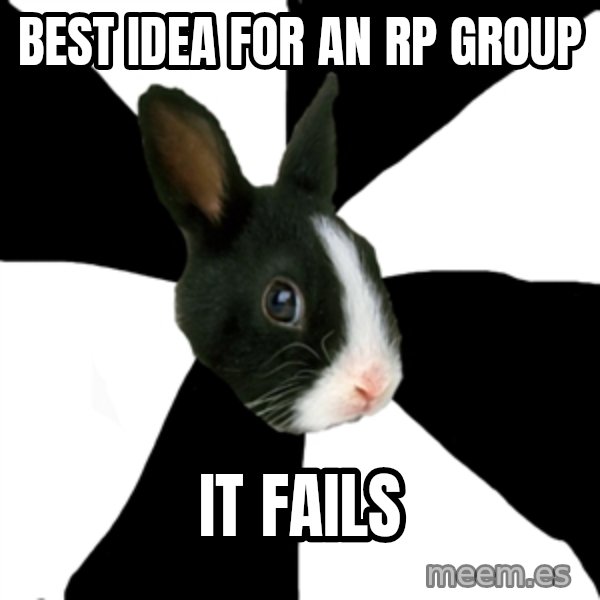 Roleplaying Rabbit meme: BEST IDEA FOR AN RP GROUP / IT FAILS