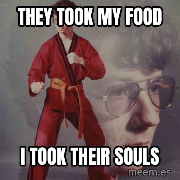 PTSD Karate Kyle meme: They Took my food / I Took their souls