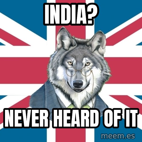 Sir Courage Wolf Esquire meme: India? / Never heard of it