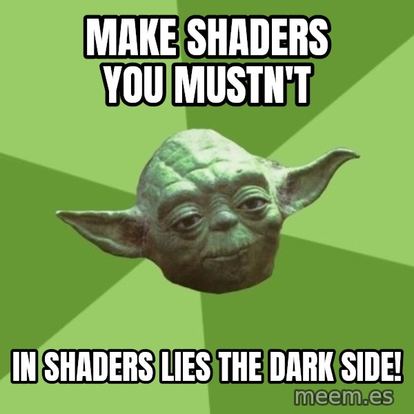 Advice Yoda Gives meme: Make shaders you mustn't / In shaders lies the dark side!