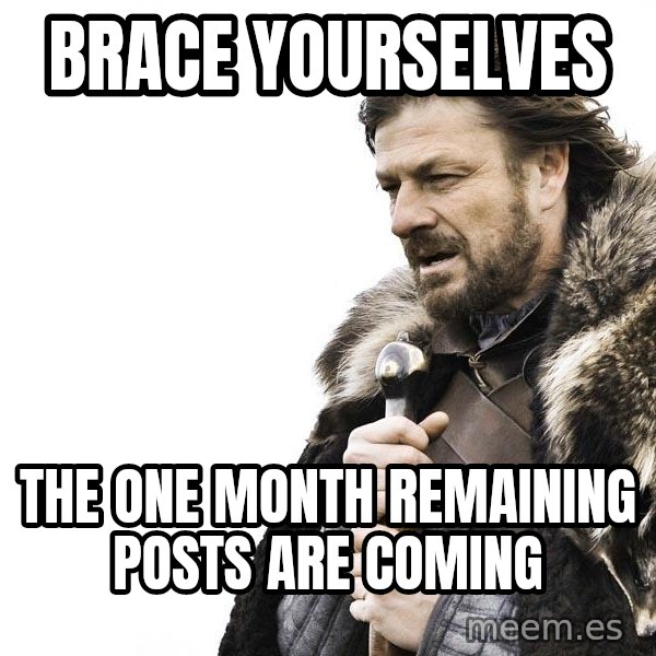 Winter is Coming meme: Brace Yourselves / The one month remaining posts are coming