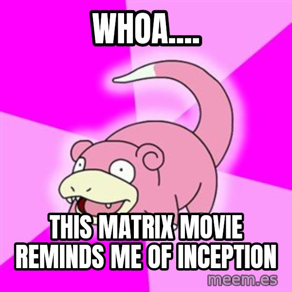 Slowpoke meme: Whoa.... / this matrix movie reminds me of inception