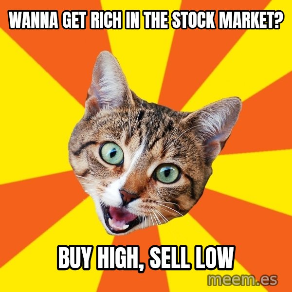 Bad Advice Cat meme: WANNA GET RICH IN THE STOCK MARKET? / BUY HIGH, SELL LOW