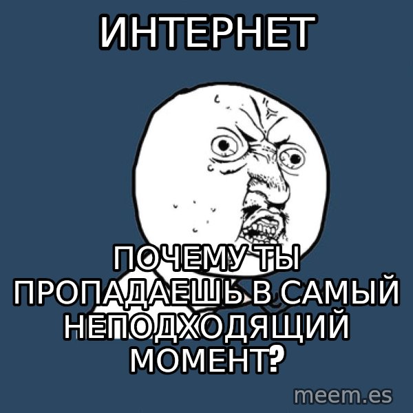 Y U No meme: ИНТЕРНЕТ / почему ты пропадаешь в самый неподходящий момент?
