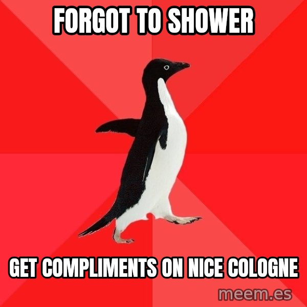 Socially Awesome Penguin meme: fORGOT TO shower / get compliments on nice cologne