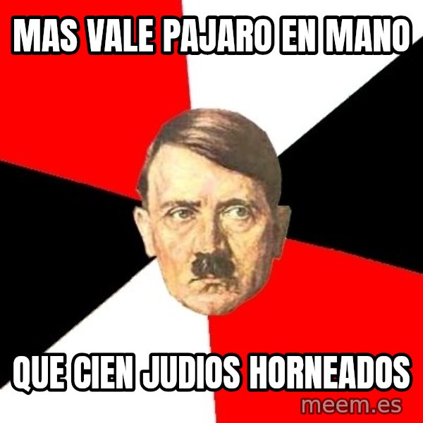 Advice Hitler meme: mas vale pajaro en mano / que cien judios horneados